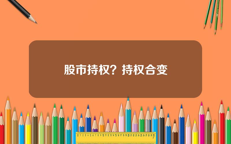 股市持权？持权合变