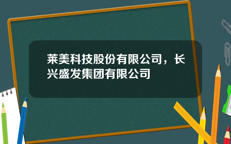 莱美科技股份有限公司，长兴盛发集团有限公司