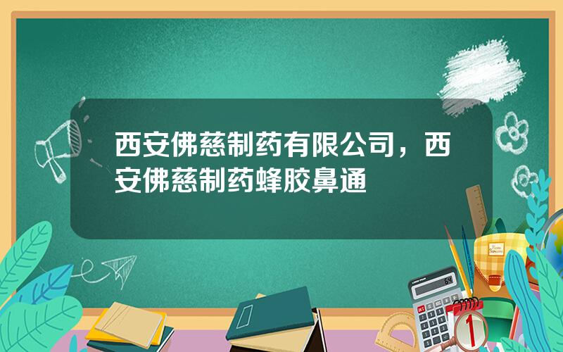 西安佛慈制药有限公司，西安佛慈制药蜂胶鼻通