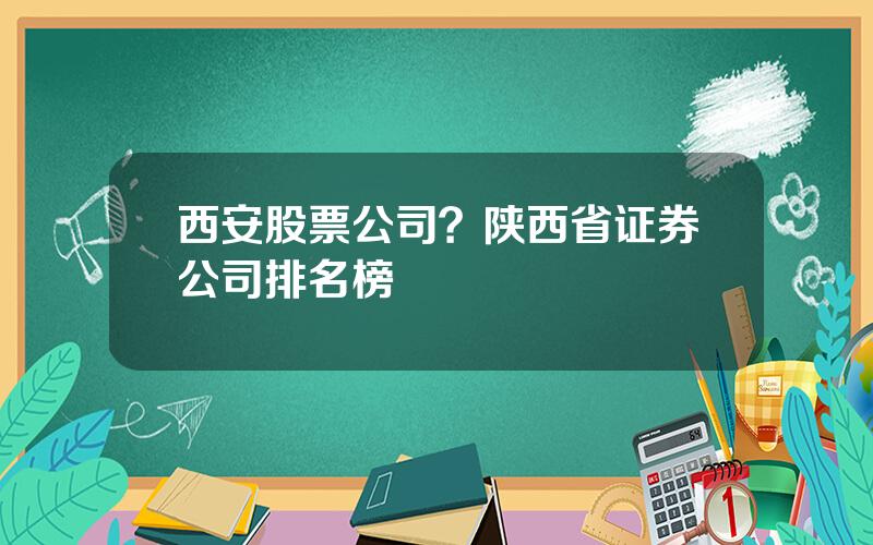 西安股票公司？陕西省证券公司排名榜