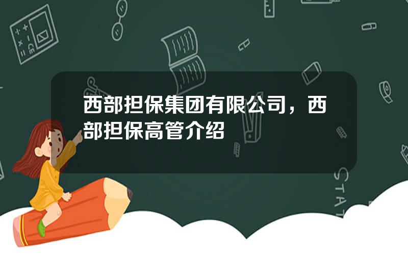 西部担保集团有限公司，西部担保高管介绍