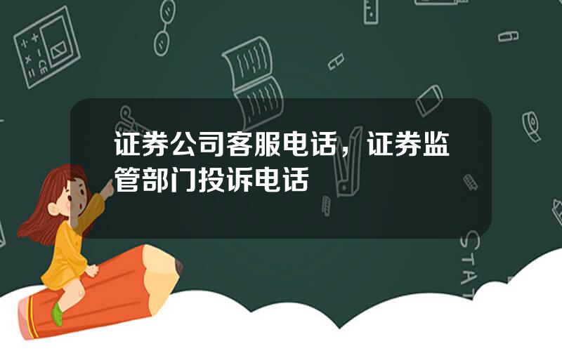 证券公司客服电话，证券监管部门投诉电话