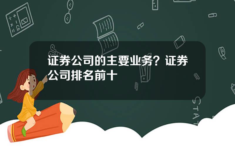 证券公司的主要业务？证券公司排名前十