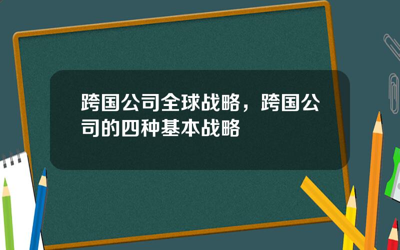 跨国公司全球战略，跨国公司的四种基本战略