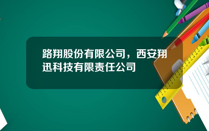 路翔股份有限公司，西安翔迅科技有限责任公司