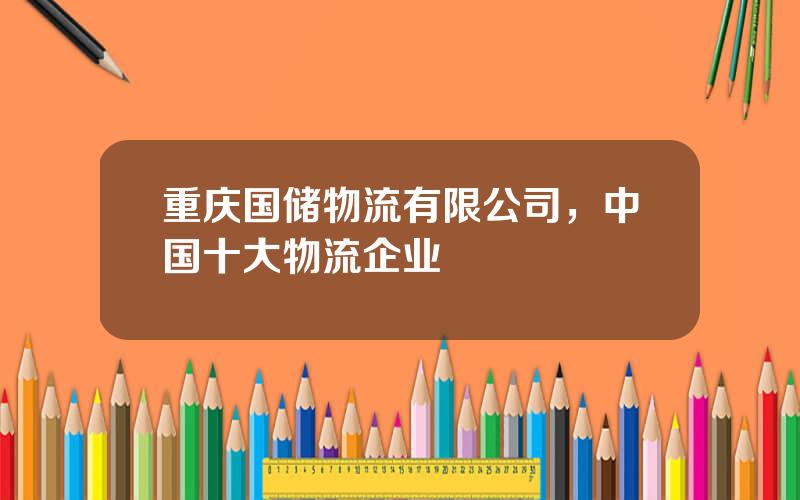 重庆国储物流有限公司，中国十大物流企业