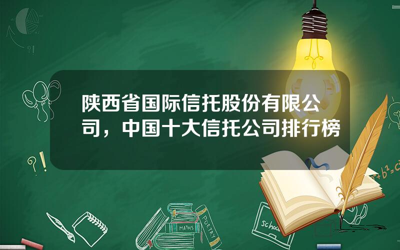 陕西省国际信托股份有限公司，中国十大信托公司排行榜